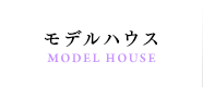 モデルハウス MODEL HOUSE